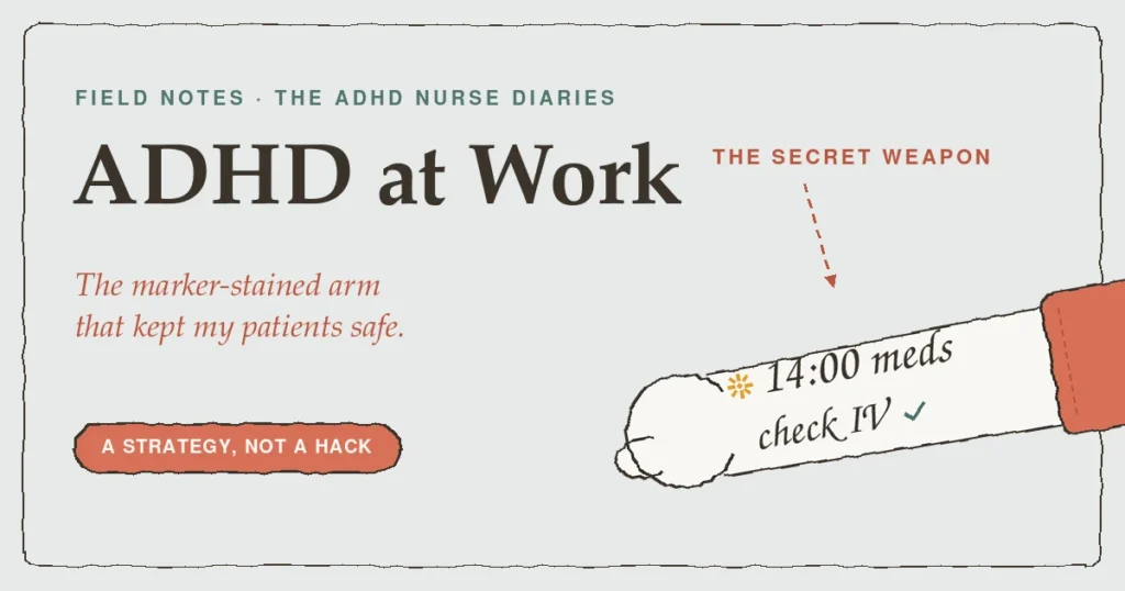 ADHD at work as a nurse: a forearm with marker-written reminders like 14:00 meds and check IV, labeled the secret weapon — a strategy, not a hack